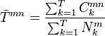 
\bar{T}^{mn}  = \frac{\sum_{k=1}^{T} C^{mn}_k}{\sum_{k=1}^{T} N^{m}_{k}} 
