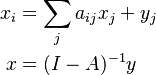 
\begin{align}
x_{i} & = \sum_j  a_{ij} x_{j} + y_j \\
x & = (I - A)^{-1}  y
\end{align}
