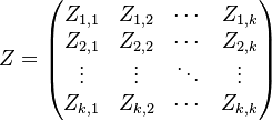 
    \begin{align}
    Z = 
    \begin{pmatrix}
      Z_{1,1} & Z_{1,2} & \cdots & Z_{1,k} \\
      Z_{2,1} & Z_{2,2} & \cdots & Z_{2,k} \\
      \vdots  & \vdots  & \ddots & \vdots  \\
      Z_{k,1} & Z_{k,2} & \cdots & Z_{k,k}
    \end{pmatrix}
    \end{align}
