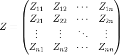 
    \begin{align}
    Z & = 
    \begin{pmatrix}
      Z_{11} & Z_{12} & \cdots & Z_{1n} \\
      Z_{21} & Z_{22} & \cdots & Z_{2n} \\
      \vdots  & \vdots  & \ddots & \vdots  \\
      Z_{n1} & Z_{n2} & \cdots & Z_{nn}
    \end{pmatrix}
    \end{align}
