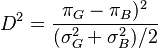 
D^2 = \frac{\pi_G - \pi_B)^2}{(\sigma^2_G + \sigma^2_B)/2}
