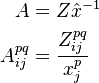 
    \begin{align}
        A & = Z\hat{x}^{-1} \\
        A^{pq}_{ij} & = \frac{Z^{pq}_{ij}}{x^{p}_j}
    \end{align}
