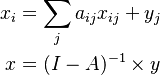 
\begin{align}
x_{i} & = \sum_j  a_{ij} x_{ij} + y_j \\
x & = (I - A)^{-1} \times y
\end{align}
