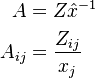 
    \begin{align}
        A & = Z\hat{x}^{-1} \\
        A_{ij} & = \frac{Z_{ij}}{x_j}
    \end{align}
