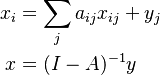 
\begin{align}
x_{i} & = \sum_j  a_{ij} x_{ij} + y_j \\
x & = (I - A)^{-1}  y
\end{align}
